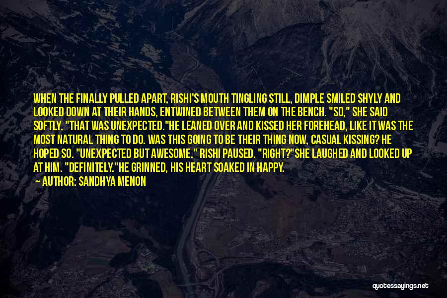 Sandhya Menon Quotes: When The Finally Pulled Apart, Rishi's Mouth Tingling Still, Dimple Smiled Shyly And Looked Down At Their Hands, Entwined Between