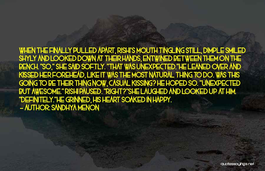 Sandhya Menon Quotes: When The Finally Pulled Apart, Rishi's Mouth Tingling Still, Dimple Smiled Shyly And Looked Down At Their Hands, Entwined Between