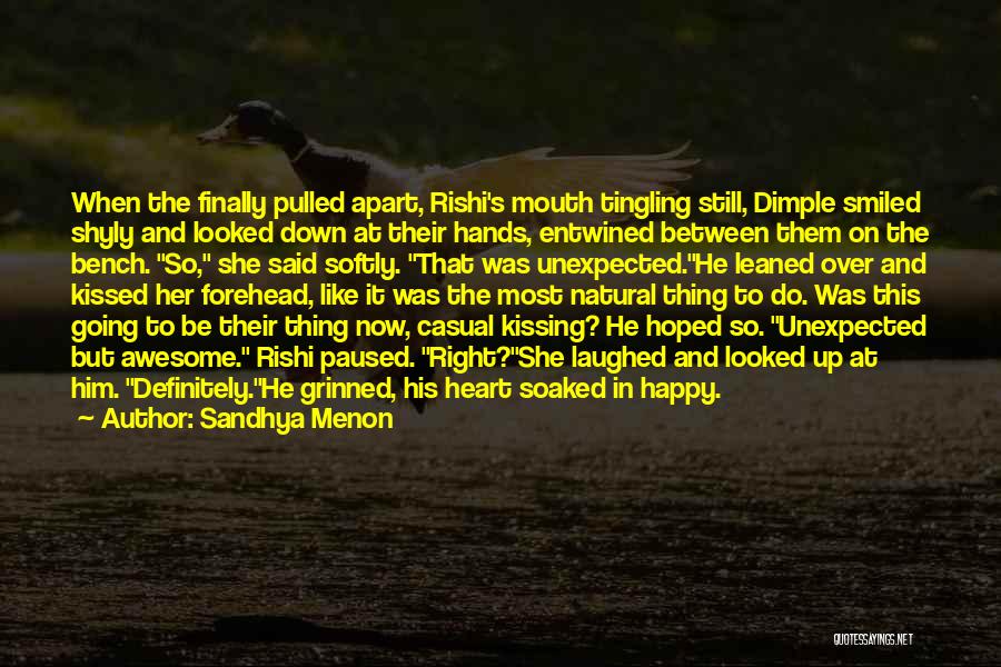 Sandhya Menon Quotes: When The Finally Pulled Apart, Rishi's Mouth Tingling Still, Dimple Smiled Shyly And Looked Down At Their Hands, Entwined Between
