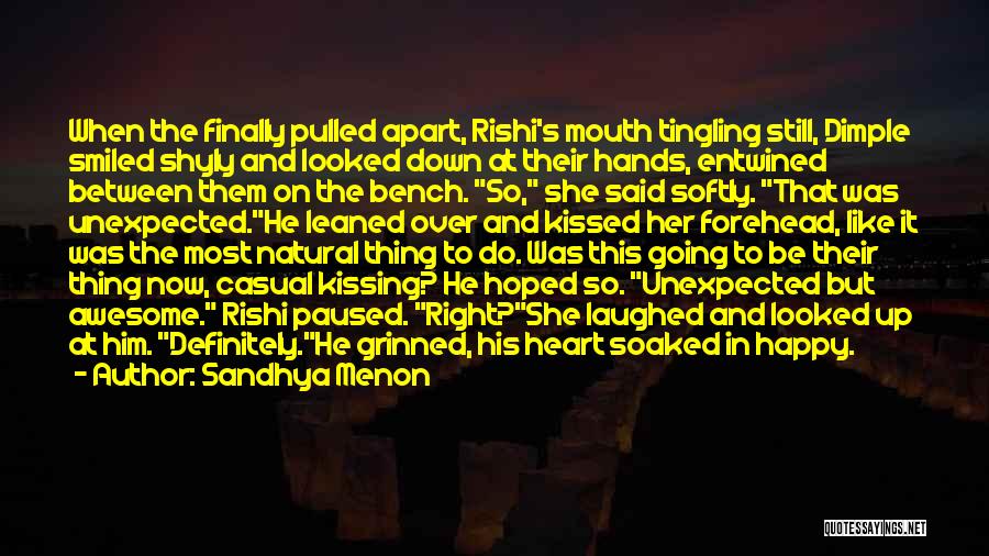 Sandhya Menon Quotes: When The Finally Pulled Apart, Rishi's Mouth Tingling Still, Dimple Smiled Shyly And Looked Down At Their Hands, Entwined Between