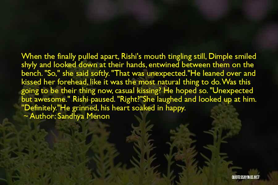 Sandhya Menon Quotes: When The Finally Pulled Apart, Rishi's Mouth Tingling Still, Dimple Smiled Shyly And Looked Down At Their Hands, Entwined Between