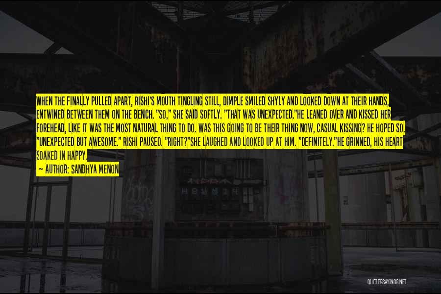 Sandhya Menon Quotes: When The Finally Pulled Apart, Rishi's Mouth Tingling Still, Dimple Smiled Shyly And Looked Down At Their Hands, Entwined Between