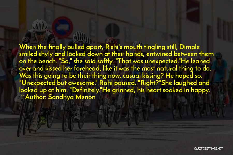 Sandhya Menon Quotes: When The Finally Pulled Apart, Rishi's Mouth Tingling Still, Dimple Smiled Shyly And Looked Down At Their Hands, Entwined Between