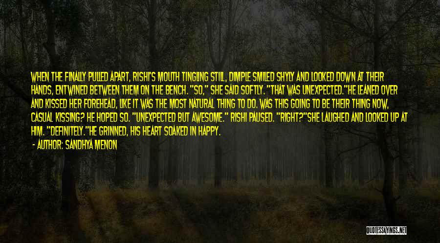 Sandhya Menon Quotes: When The Finally Pulled Apart, Rishi's Mouth Tingling Still, Dimple Smiled Shyly And Looked Down At Their Hands, Entwined Between