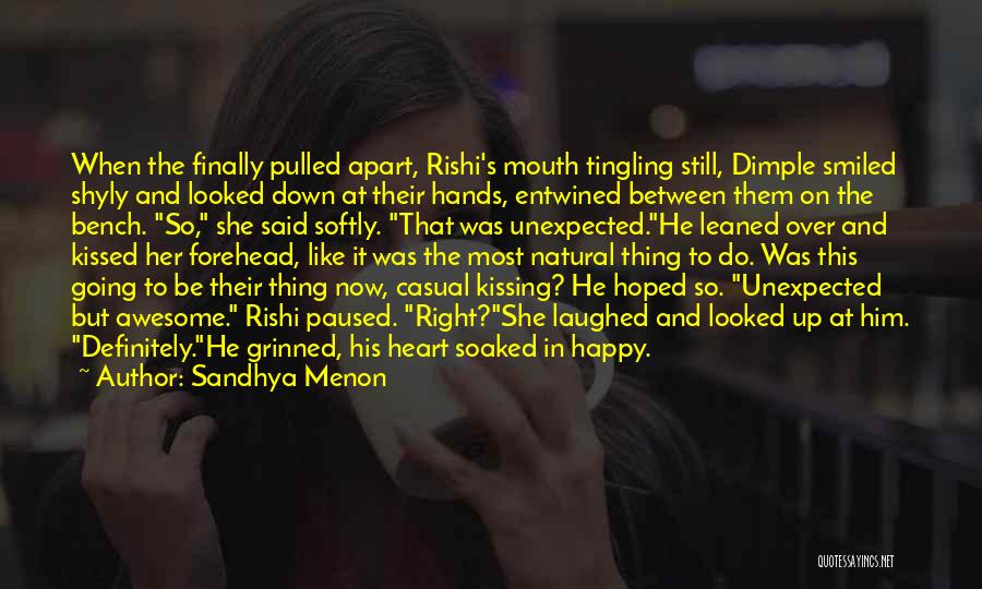 Sandhya Menon Quotes: When The Finally Pulled Apart, Rishi's Mouth Tingling Still, Dimple Smiled Shyly And Looked Down At Their Hands, Entwined Between