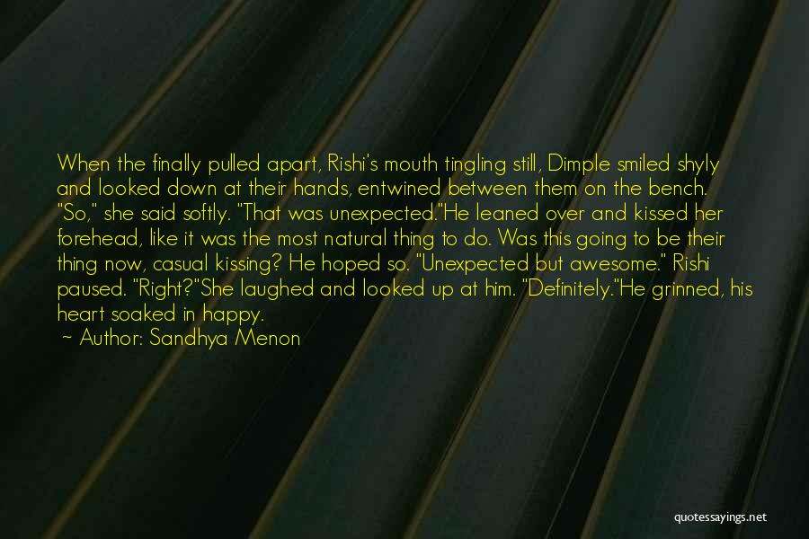 Sandhya Menon Quotes: When The Finally Pulled Apart, Rishi's Mouth Tingling Still, Dimple Smiled Shyly And Looked Down At Their Hands, Entwined Between