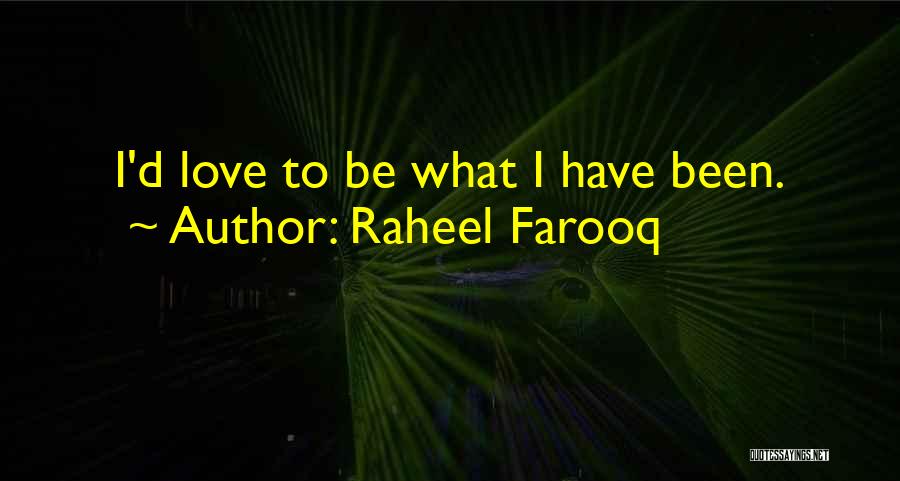 Raheel Farooq Quotes: I'd Love To Be What I Have Been.