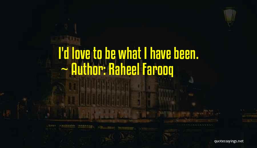 Raheel Farooq Quotes: I'd Love To Be What I Have Been.