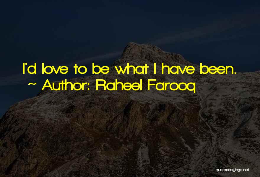 Raheel Farooq Quotes: I'd Love To Be What I Have Been.