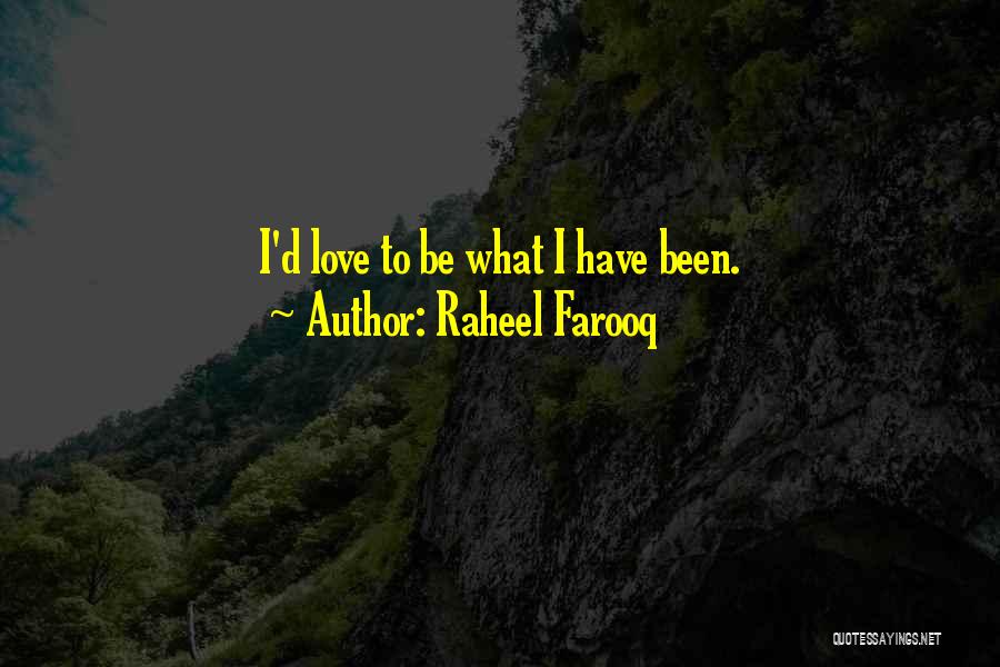 Raheel Farooq Quotes: I'd Love To Be What I Have Been.