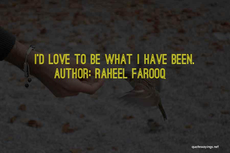 Raheel Farooq Quotes: I'd Love To Be What I Have Been.