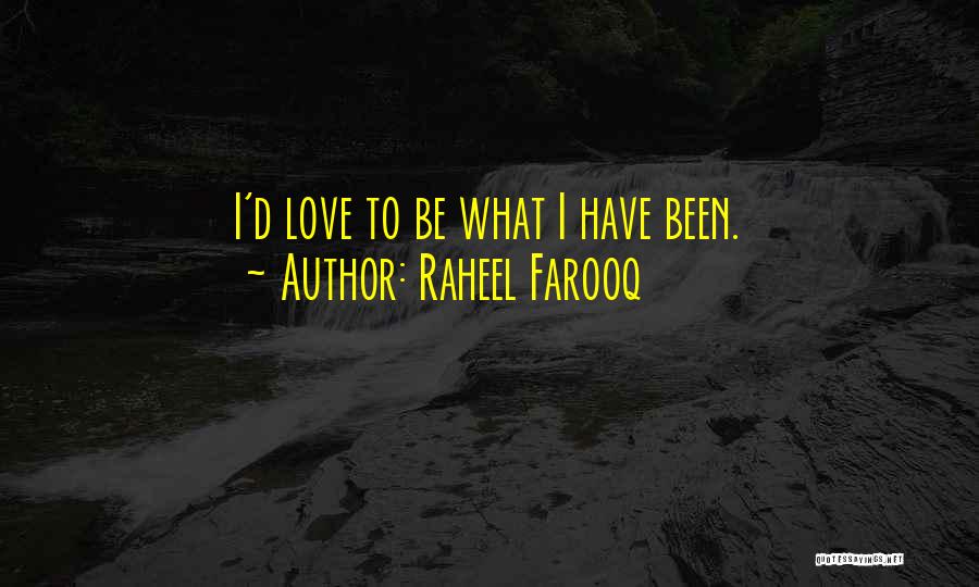 Raheel Farooq Quotes: I'd Love To Be What I Have Been.