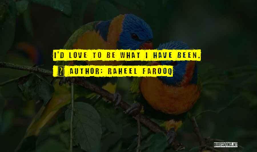 Raheel Farooq Quotes: I'd Love To Be What I Have Been.