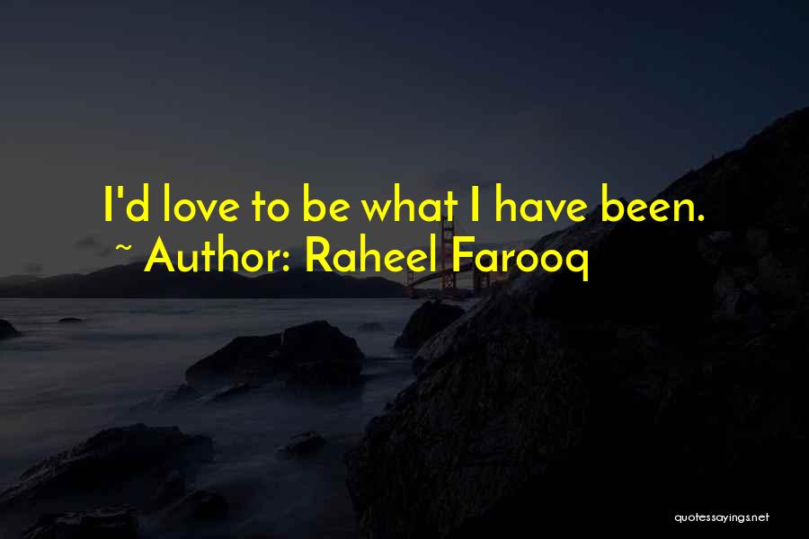 Raheel Farooq Quotes: I'd Love To Be What I Have Been.