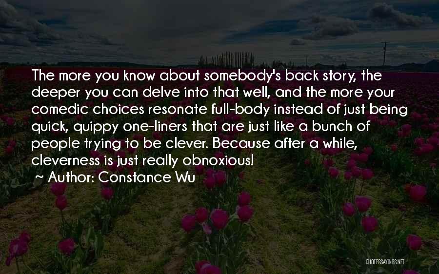 Constance Wu Quotes: The More You Know About Somebody's Back Story, The Deeper You Can Delve Into That Well, And The More Your