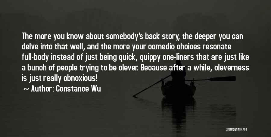 Constance Wu Quotes: The More You Know About Somebody's Back Story, The Deeper You Can Delve Into That Well, And The More Your