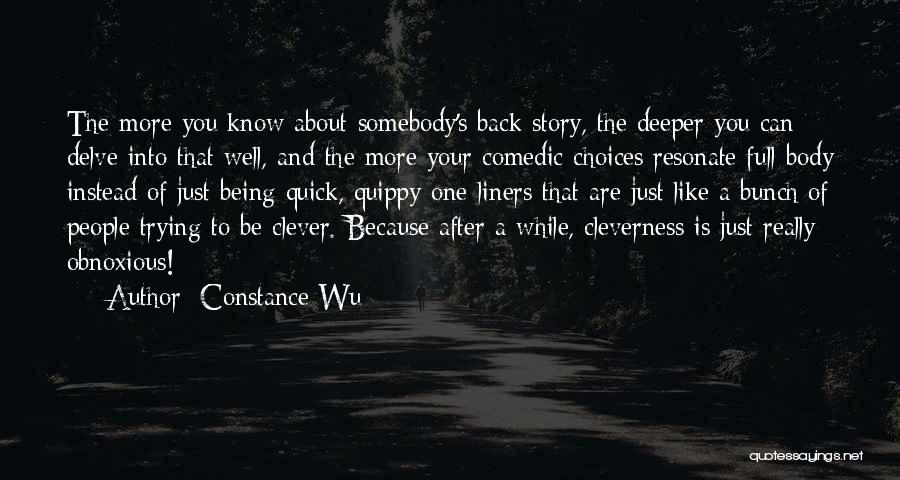Constance Wu Quotes: The More You Know About Somebody's Back Story, The Deeper You Can Delve Into That Well, And The More Your