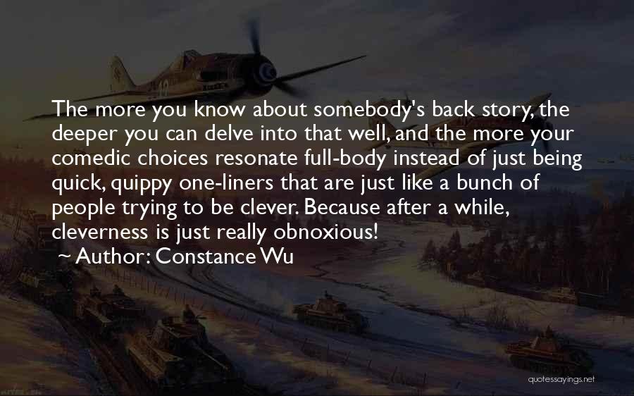 Constance Wu Quotes: The More You Know About Somebody's Back Story, The Deeper You Can Delve Into That Well, And The More Your