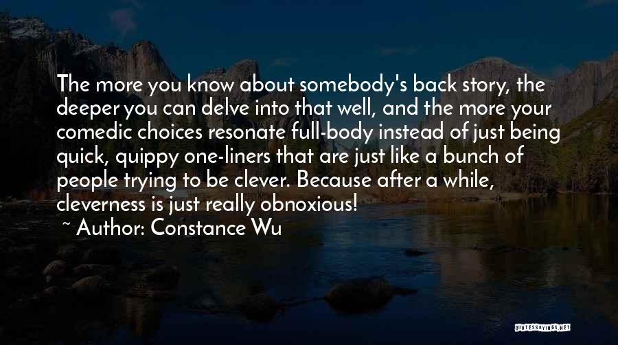 Constance Wu Quotes: The More You Know About Somebody's Back Story, The Deeper You Can Delve Into That Well, And The More Your