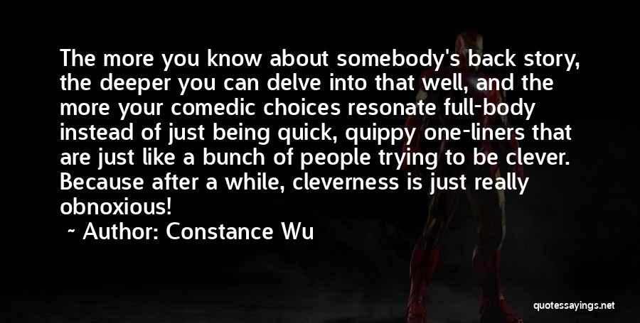 Constance Wu Quotes: The More You Know About Somebody's Back Story, The Deeper You Can Delve Into That Well, And The More Your