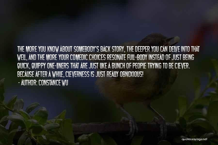 Constance Wu Quotes: The More You Know About Somebody's Back Story, The Deeper You Can Delve Into That Well, And The More Your