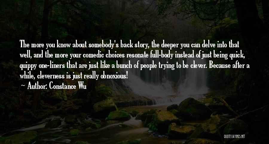 Constance Wu Quotes: The More You Know About Somebody's Back Story, The Deeper You Can Delve Into That Well, And The More Your