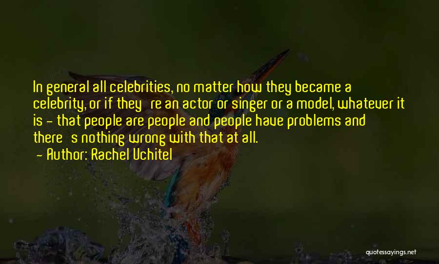 Rachel Uchitel Quotes: In General All Celebrities, No Matter How They Became A Celebrity, Or If They're An Actor Or Singer Or A