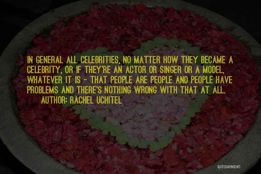 Rachel Uchitel Quotes: In General All Celebrities, No Matter How They Became A Celebrity, Or If They're An Actor Or Singer Or A