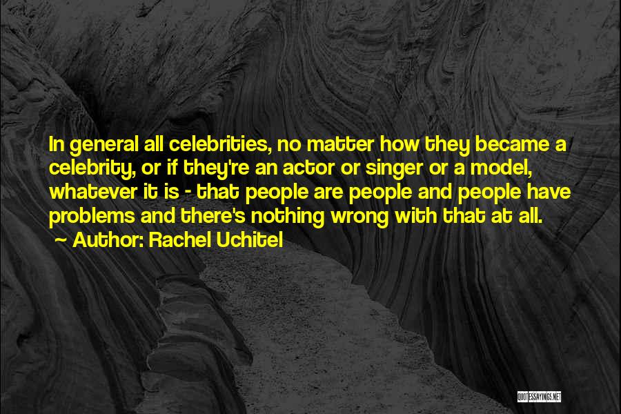 Rachel Uchitel Quotes: In General All Celebrities, No Matter How They Became A Celebrity, Or If They're An Actor Or Singer Or A