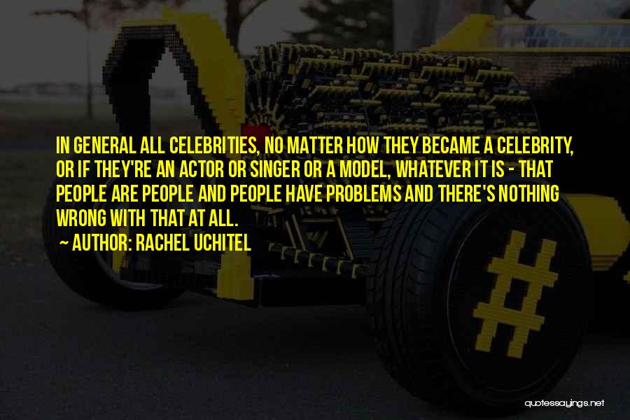 Rachel Uchitel Quotes: In General All Celebrities, No Matter How They Became A Celebrity, Or If They're An Actor Or Singer Or A