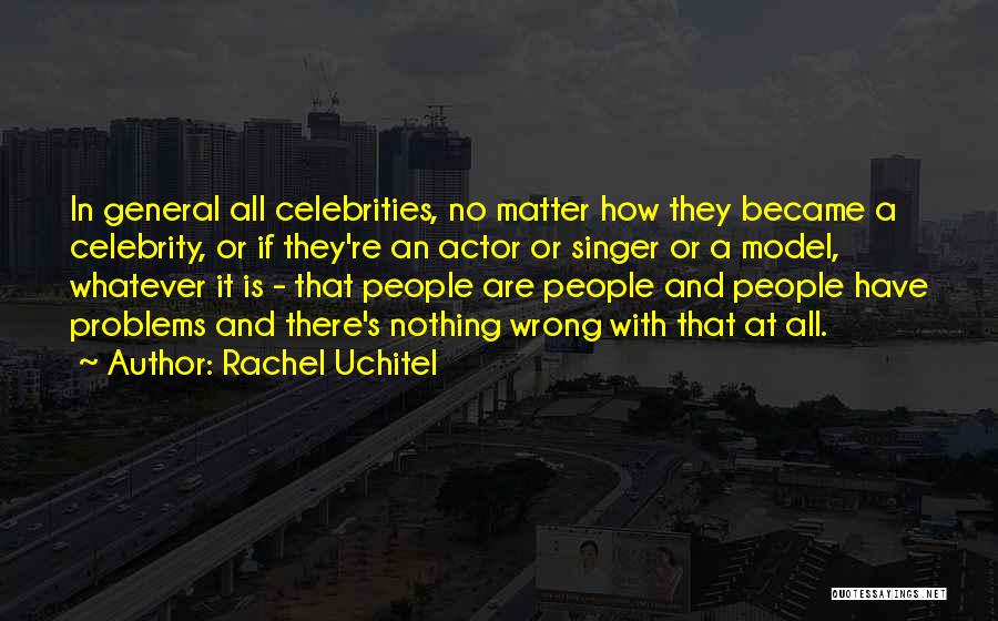 Rachel Uchitel Quotes: In General All Celebrities, No Matter How They Became A Celebrity, Or If They're An Actor Or Singer Or A
