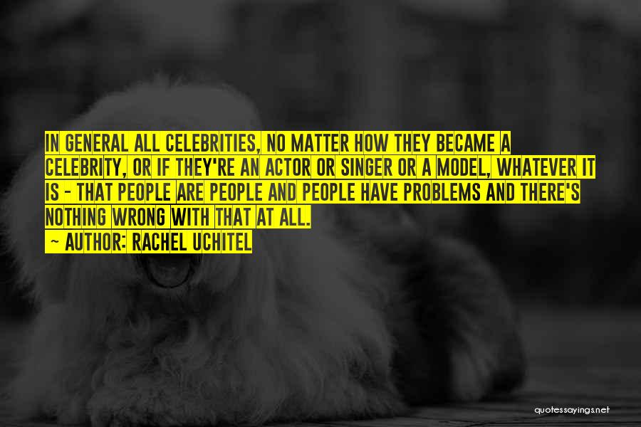 Rachel Uchitel Quotes: In General All Celebrities, No Matter How They Became A Celebrity, Or If They're An Actor Or Singer Or A