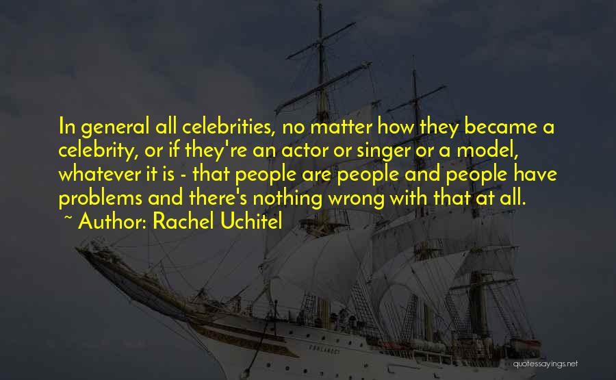 Rachel Uchitel Quotes: In General All Celebrities, No Matter How They Became A Celebrity, Or If They're An Actor Or Singer Or A