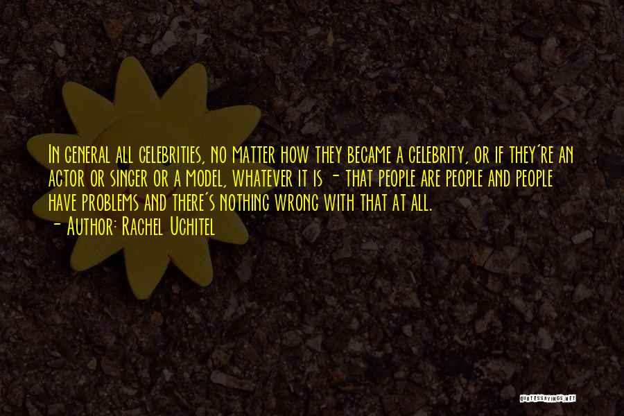 Rachel Uchitel Quotes: In General All Celebrities, No Matter How They Became A Celebrity, Or If They're An Actor Or Singer Or A