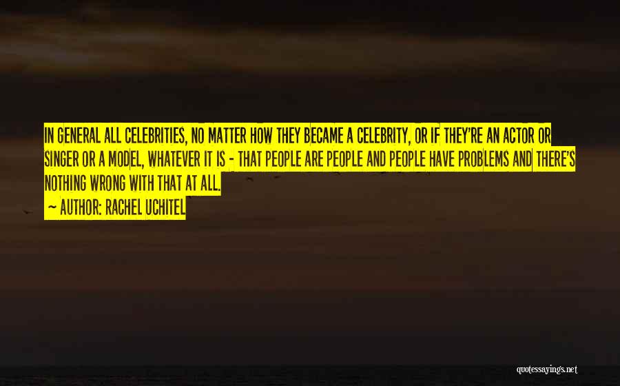 Rachel Uchitel Quotes: In General All Celebrities, No Matter How They Became A Celebrity, Or If They're An Actor Or Singer Or A
