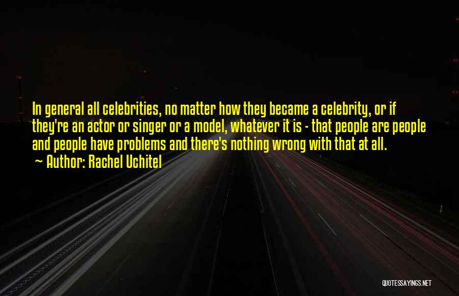 Rachel Uchitel Quotes: In General All Celebrities, No Matter How They Became A Celebrity, Or If They're An Actor Or Singer Or A