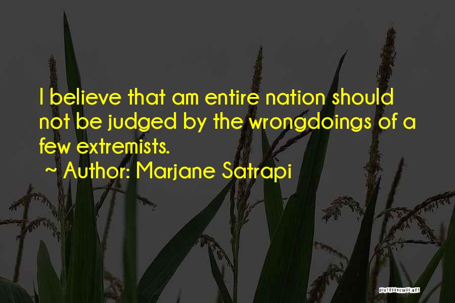 Marjane Satrapi Quotes: I Believe That Am Entire Nation Should Not Be Judged By The Wrongdoings Of A Few Extremists.
