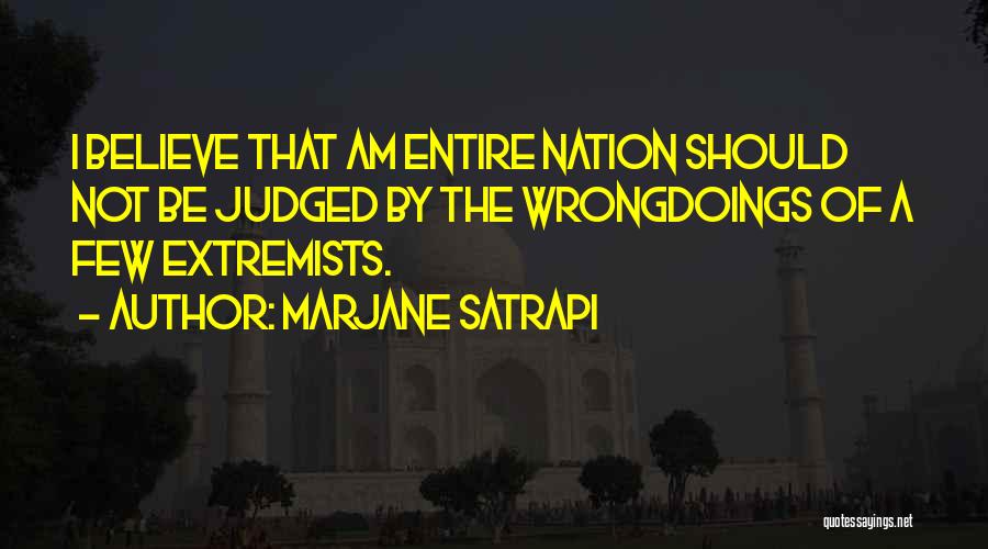 Marjane Satrapi Quotes: I Believe That Am Entire Nation Should Not Be Judged By The Wrongdoings Of A Few Extremists.