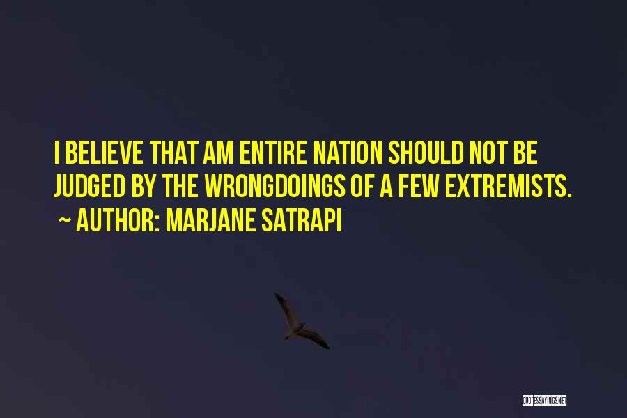 Marjane Satrapi Quotes: I Believe That Am Entire Nation Should Not Be Judged By The Wrongdoings Of A Few Extremists.
