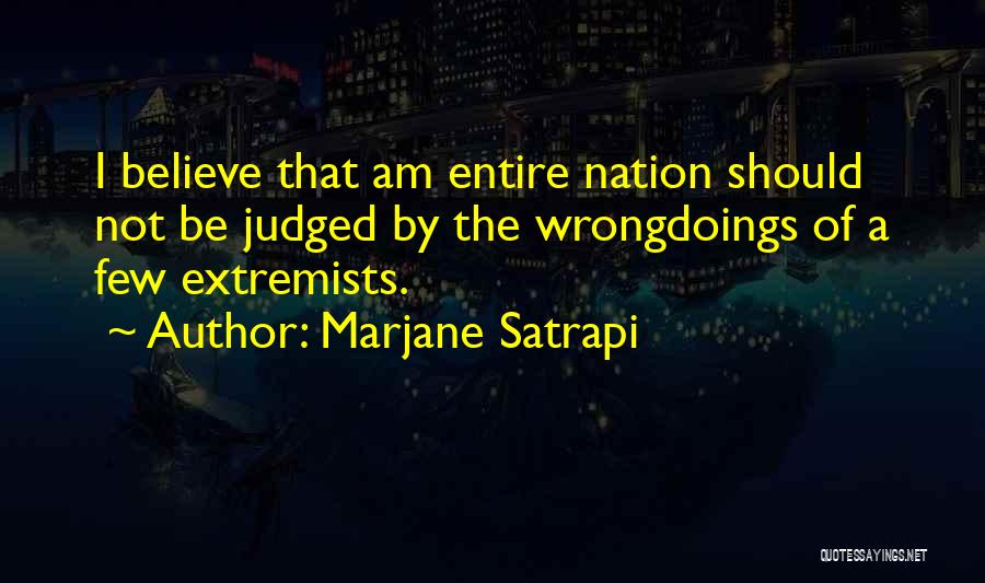 Marjane Satrapi Quotes: I Believe That Am Entire Nation Should Not Be Judged By The Wrongdoings Of A Few Extremists.