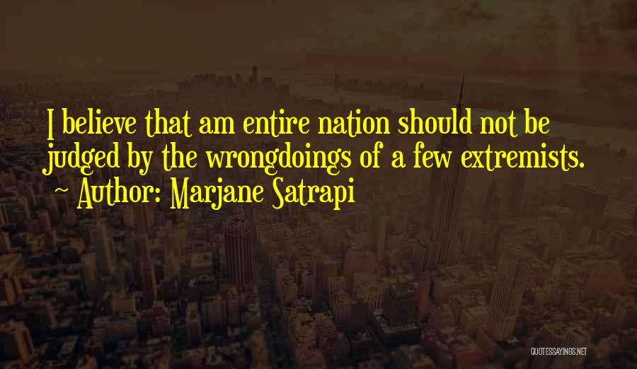 Marjane Satrapi Quotes: I Believe That Am Entire Nation Should Not Be Judged By The Wrongdoings Of A Few Extremists.