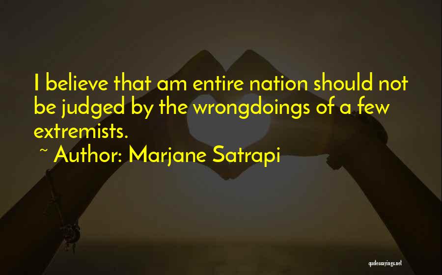 Marjane Satrapi Quotes: I Believe That Am Entire Nation Should Not Be Judged By The Wrongdoings Of A Few Extremists.