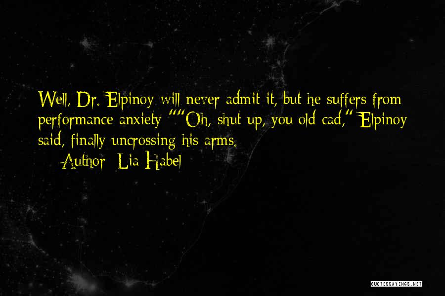 Lia Habel Quotes: Well, Dr. Elpinoy Will Never Admit It, But He Suffers From Performance Anxiety-oh, Shut Up, You Old Cad, Elpinoy Said,