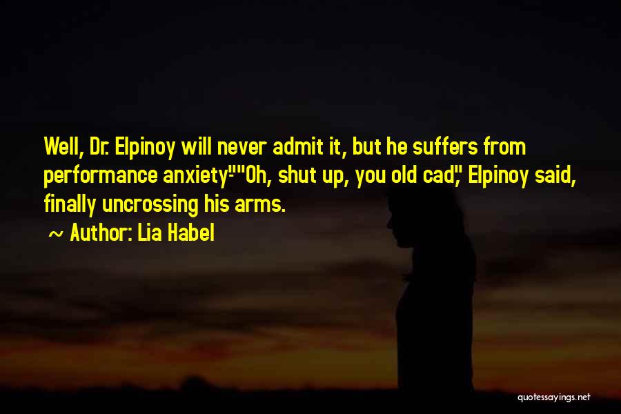 Lia Habel Quotes: Well, Dr. Elpinoy Will Never Admit It, But He Suffers From Performance Anxiety-oh, Shut Up, You Old Cad, Elpinoy Said,