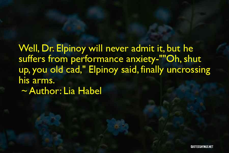 Lia Habel Quotes: Well, Dr. Elpinoy Will Never Admit It, But He Suffers From Performance Anxiety-oh, Shut Up, You Old Cad, Elpinoy Said,
