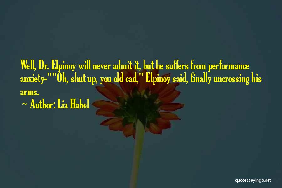 Lia Habel Quotes: Well, Dr. Elpinoy Will Never Admit It, But He Suffers From Performance Anxiety-oh, Shut Up, You Old Cad, Elpinoy Said,