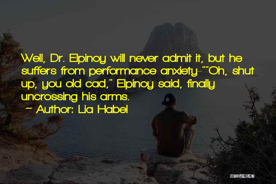 Lia Habel Quotes: Well, Dr. Elpinoy Will Never Admit It, But He Suffers From Performance Anxiety-oh, Shut Up, You Old Cad, Elpinoy Said,