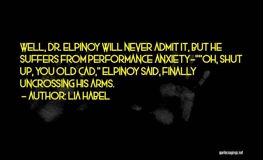 Lia Habel Quotes: Well, Dr. Elpinoy Will Never Admit It, But He Suffers From Performance Anxiety-oh, Shut Up, You Old Cad, Elpinoy Said,