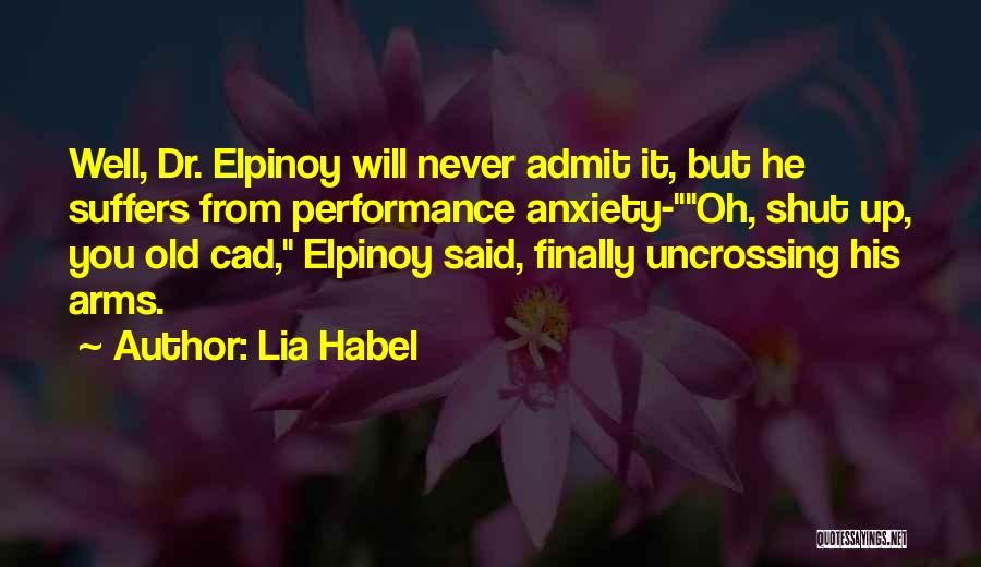Lia Habel Quotes: Well, Dr. Elpinoy Will Never Admit It, But He Suffers From Performance Anxiety-oh, Shut Up, You Old Cad, Elpinoy Said,