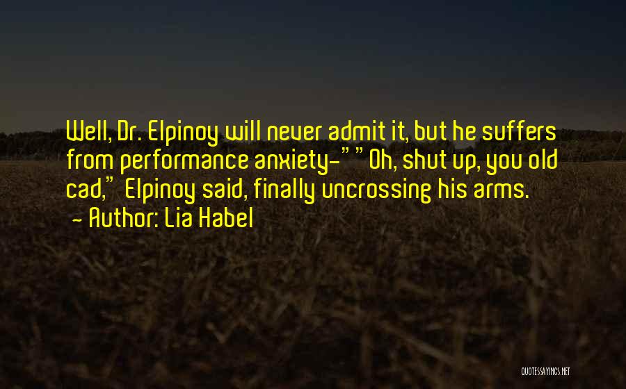 Lia Habel Quotes: Well, Dr. Elpinoy Will Never Admit It, But He Suffers From Performance Anxiety-oh, Shut Up, You Old Cad, Elpinoy Said,
